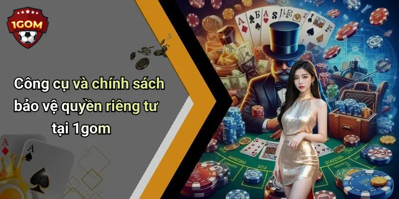 Công cụ và chính sách bảo vệ quyền riêng tư tại 1gom