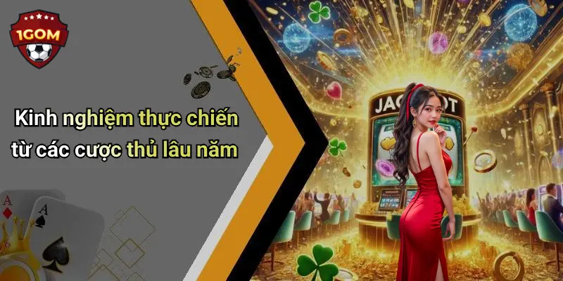 Kinh nghiệm thực chiến từ các cược thủ lâu năm