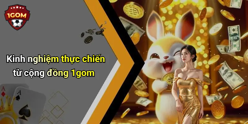 Kinh nghiệm thực chiến từ cộng đồng 1gom