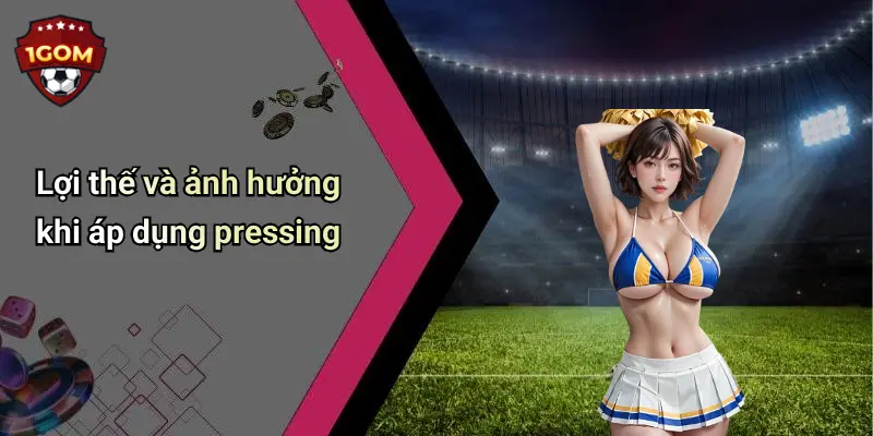 Lợi thế và ảnh hưởng khi áp dụng pressing