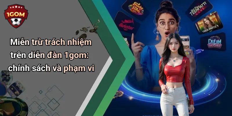 Miễn trừ trách nhiệm trên diễn đàn 1gom: chính sách và phạm vi