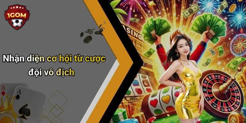 Nhận diện cơ hội từ cược đội vô địch
