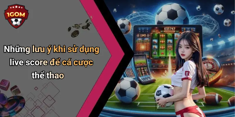 Những lưu ý khi sử dụng live score để cá cược thể thao