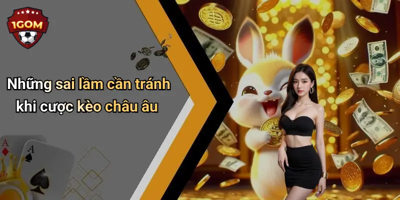 Những sai lầm cần tránh khi cược kèo châu âu