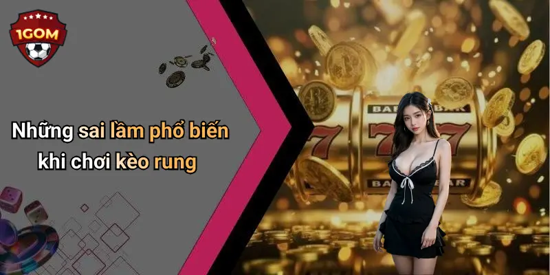 Những sai lầm phổ biến khi chơi kèo rung