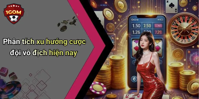 Phân tích xu hướng cược đội vô địch hiện nay