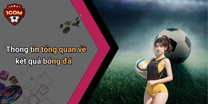 Thông tin tổng quan về kết quả bóng đá