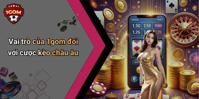 Vai trò của 1gom đối với cược kèo châu âu