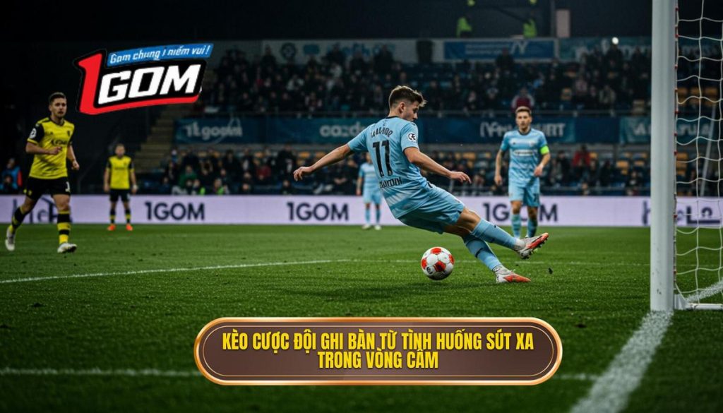 Kèo Cược đội Ghi Bàn Từ Tình Huống Sút Xa Trong Vòng Cấm