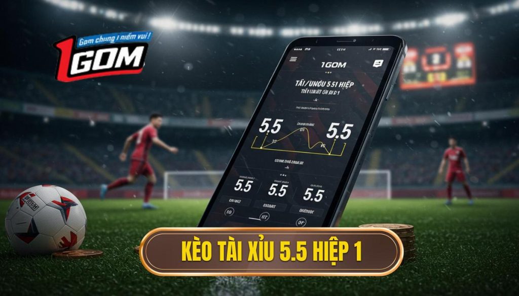 Kèo Tài Xỉu 5.5 Hiệp 1