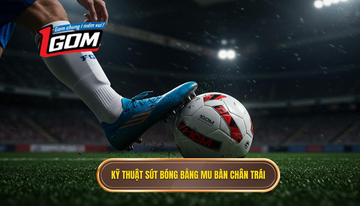 Kỹ Thuật Sút Bóng Bằng Mu Bàn Chân Trái