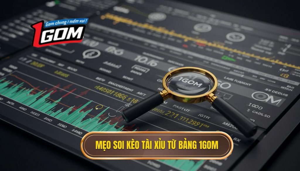 Mẹo Soi Kèo Tài Xỉu Từ Bảng 1gom