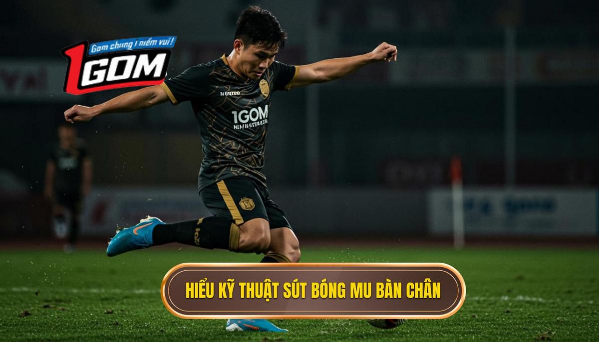 Phần 1 Hiểu Rõ Về Kỹ Thuật Sút Bóng Bằng Mu Bàn Chân