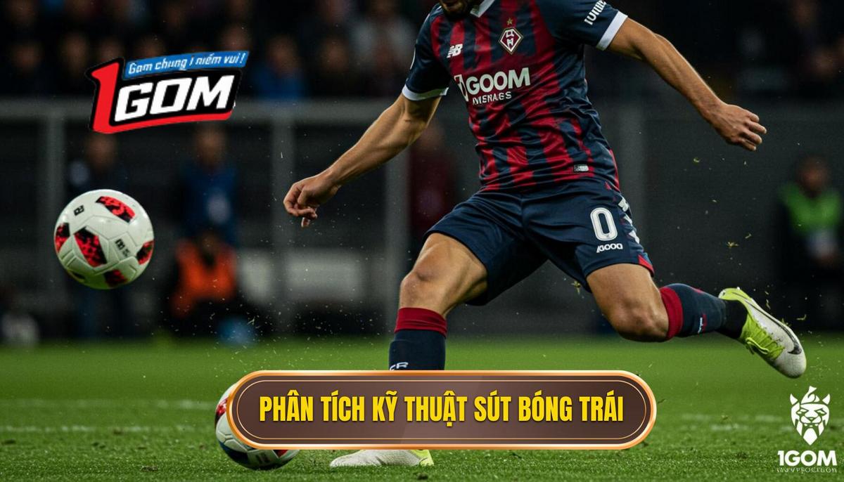 Phần 2 Phân Tích Chi Tiết Kỹ Thuật Sút Bóng Bằng Mu Bàn Chân Trái