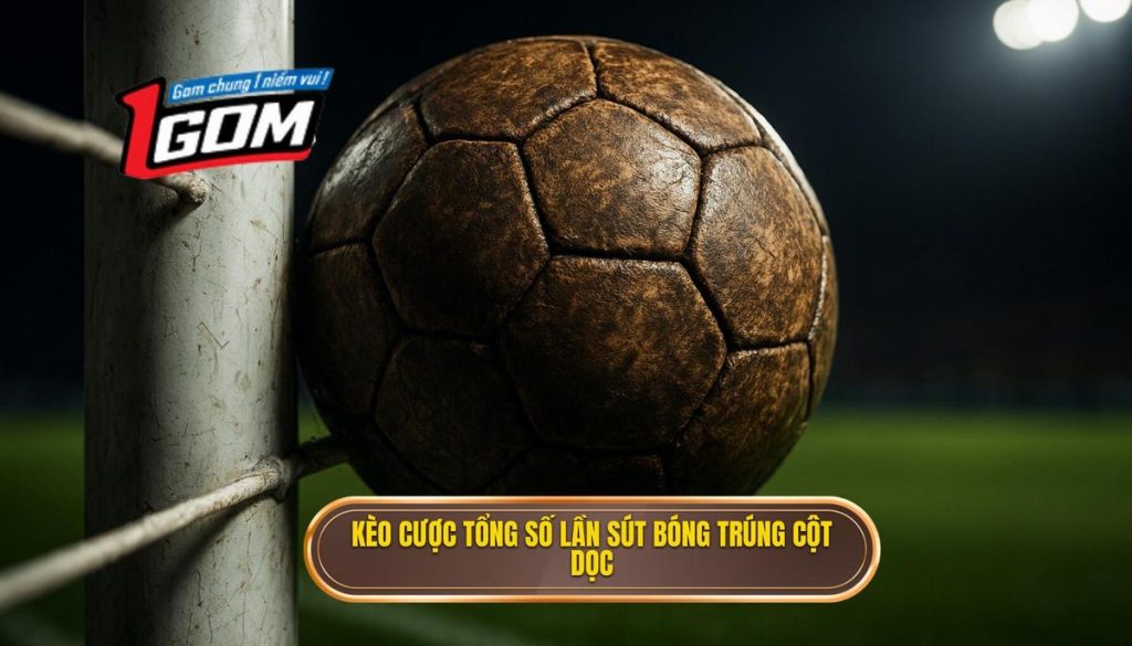 Kèo Cược Tổng Số Lần Sút Bóng Trúng Cột Dọc