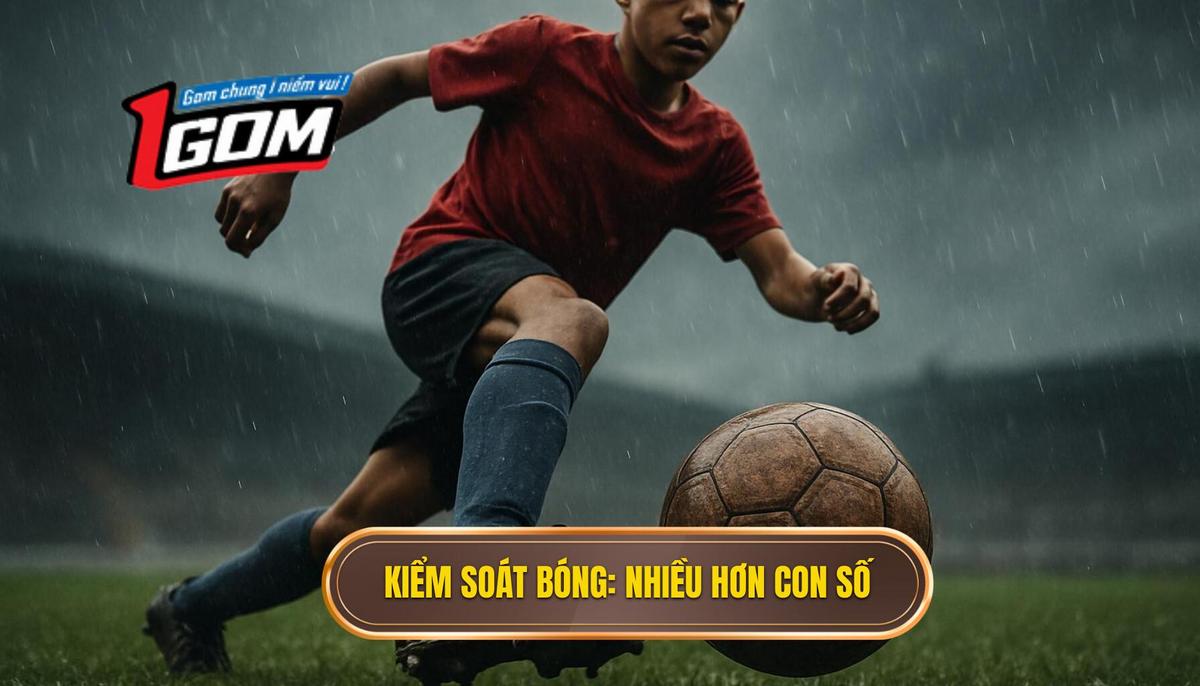 Kiểm Soát Bóng Hơn Cả Con Số Phần Trăm