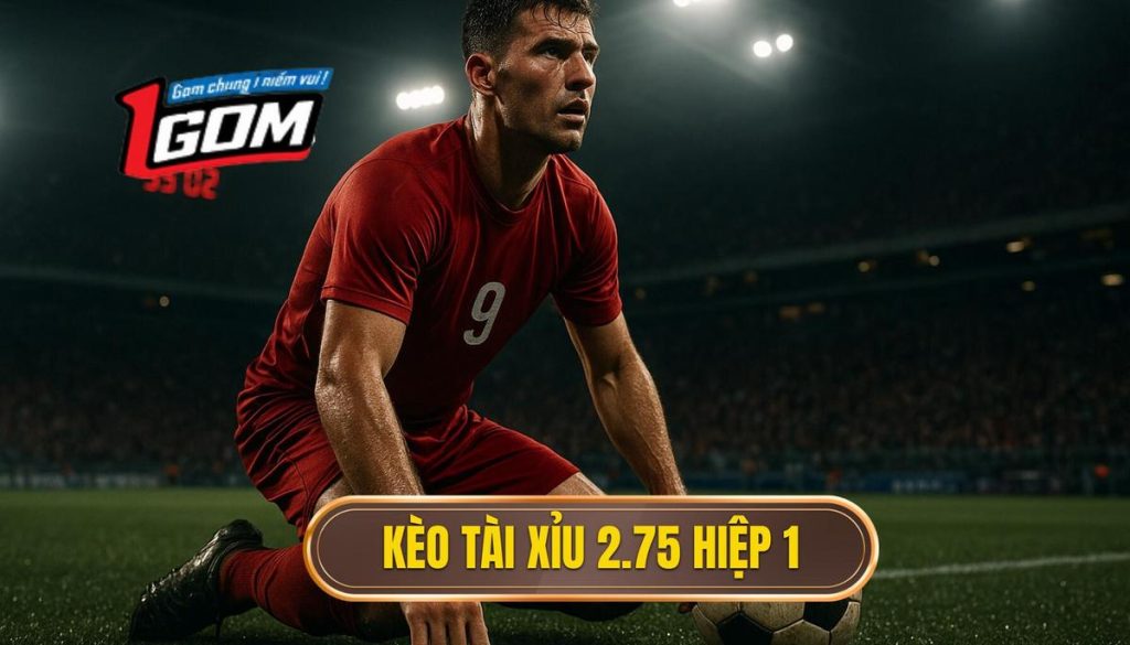 Kèo Tài Xỉu 2.75 Hiệp 1