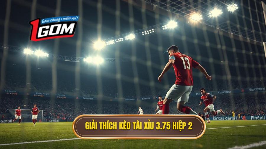  Giải Thích Kèo Tài Xỉu 3.75 Hiệp 2