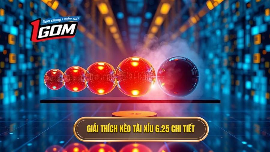  Giải Thích Kèo Tài Xỉu 6.25 Chi Tiết