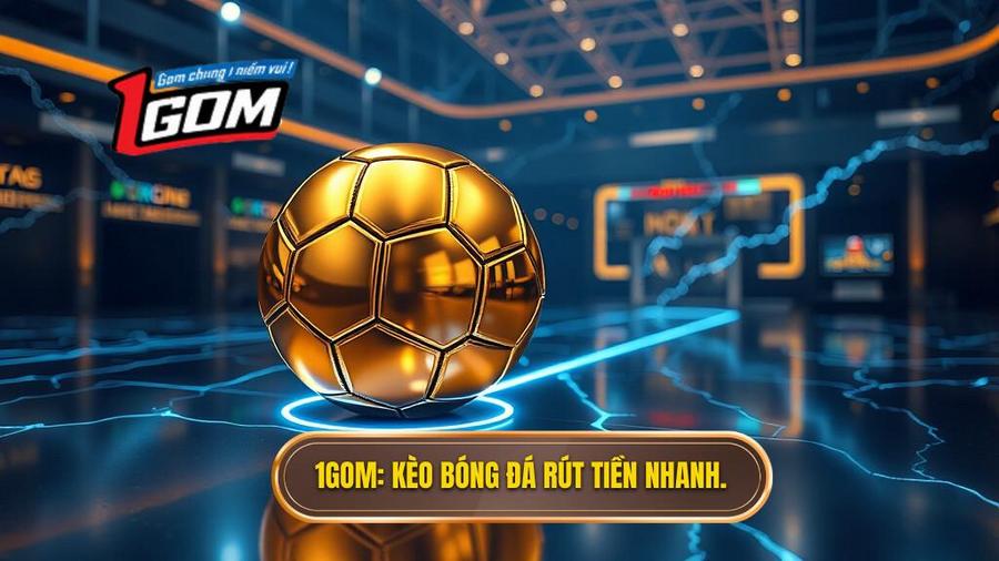 1gom Kèo Bóng đá Rút Tiền Nhanh.