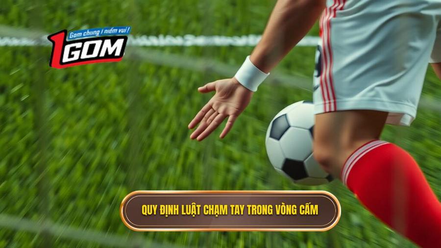 Chi tiết quy định luật chạm tay trong vòng cấm mới nhất