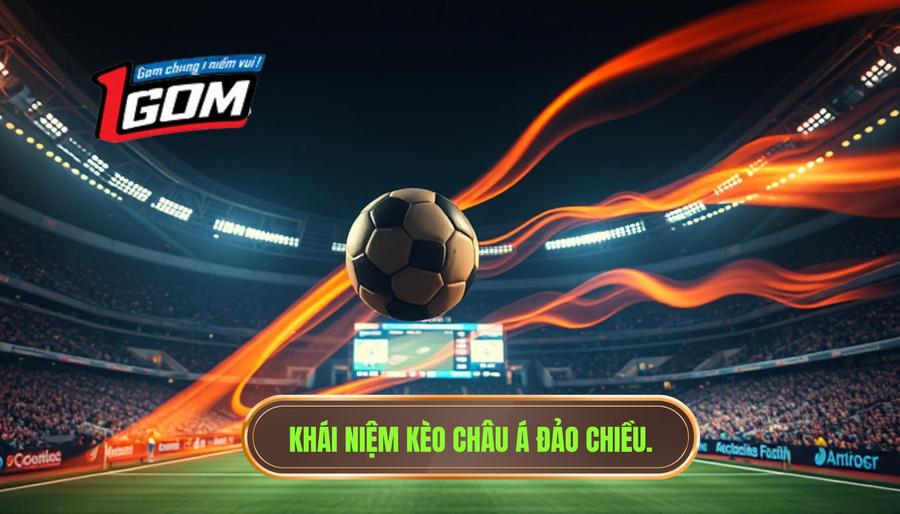Khái Niệm Kèo Châu Á đảo Chiều.
