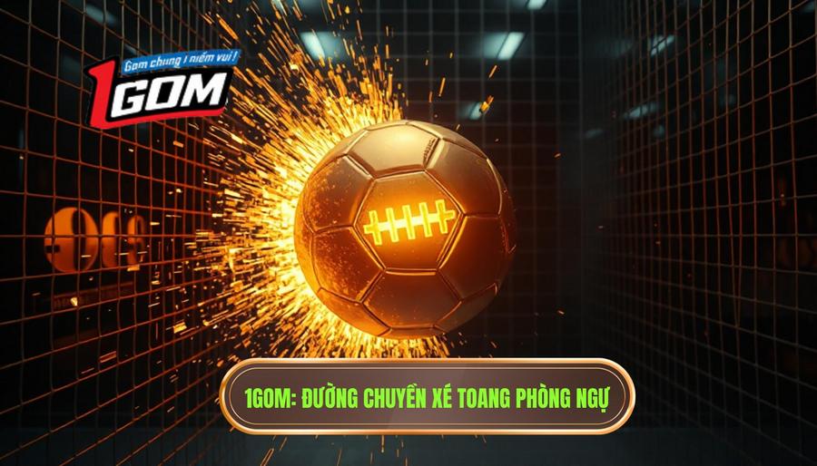 1gom Đường Chuyền Xé Toang Phòng Ngự