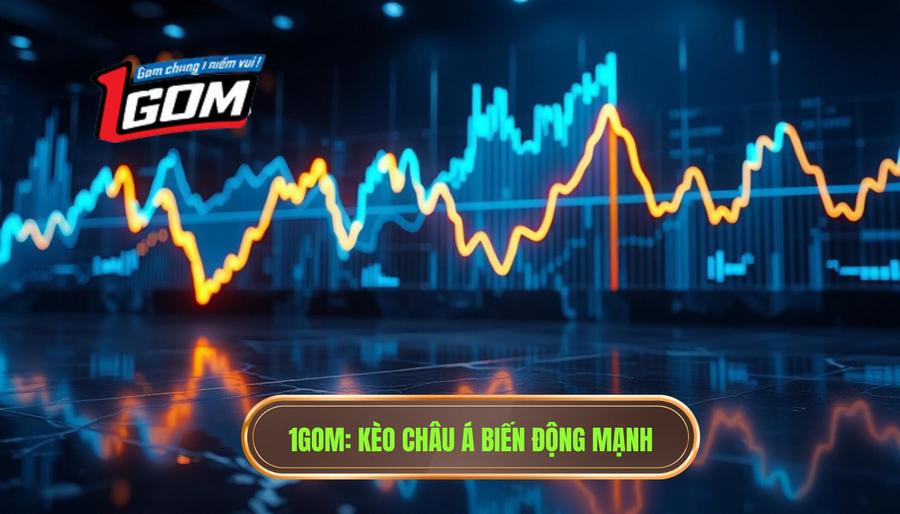 1gom Kèo Châu Á Biến động Mạnh