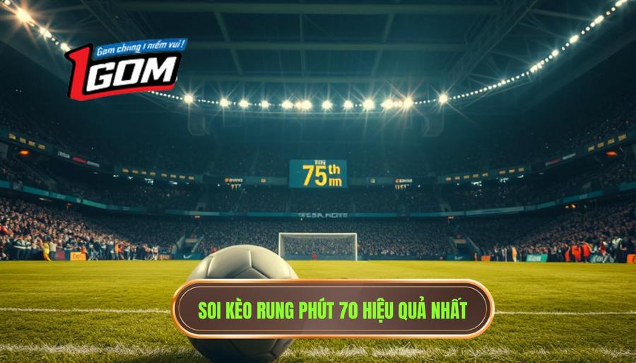 Soi Kèo Rung Phút 70 Hiệu Quả Nhất